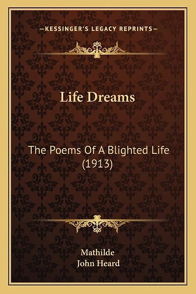 Life Dreams: The Poems Of A Blighted Life (1913)