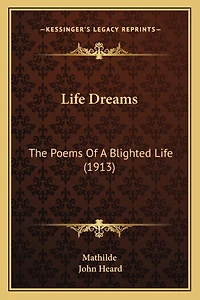 Life Dreams: The Poems Of A Blighted Life (1913)