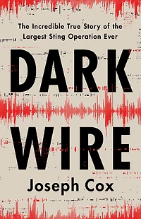 Dark Wire: the Incredible True Story of Largest Sting Operation Ever