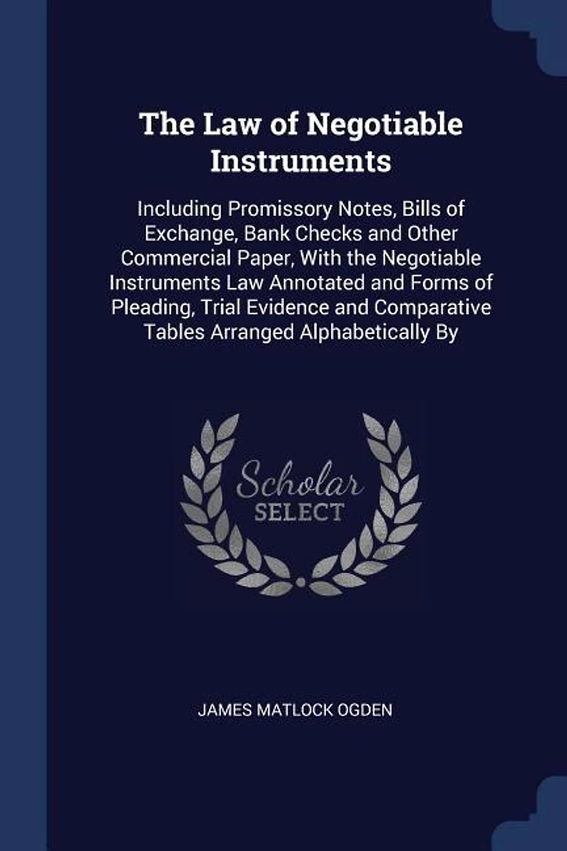 The Law of Negotiable Instruments: Including Promissory Notes, Bills of Exchange, Bank Checks and Other Commercial Paper