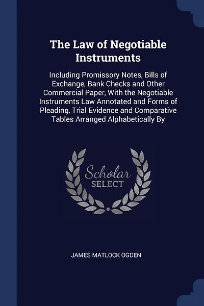 The Law of Negotiable Instruments: Including Promissory Notes, Bills of Exchange, Bank Checks and Other Commercial Paper