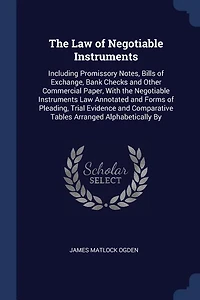 The Law of Negotiable Instruments: Including Promissory Notes, Bills of Exchange, Bank Checks and Other Commercial Paper
