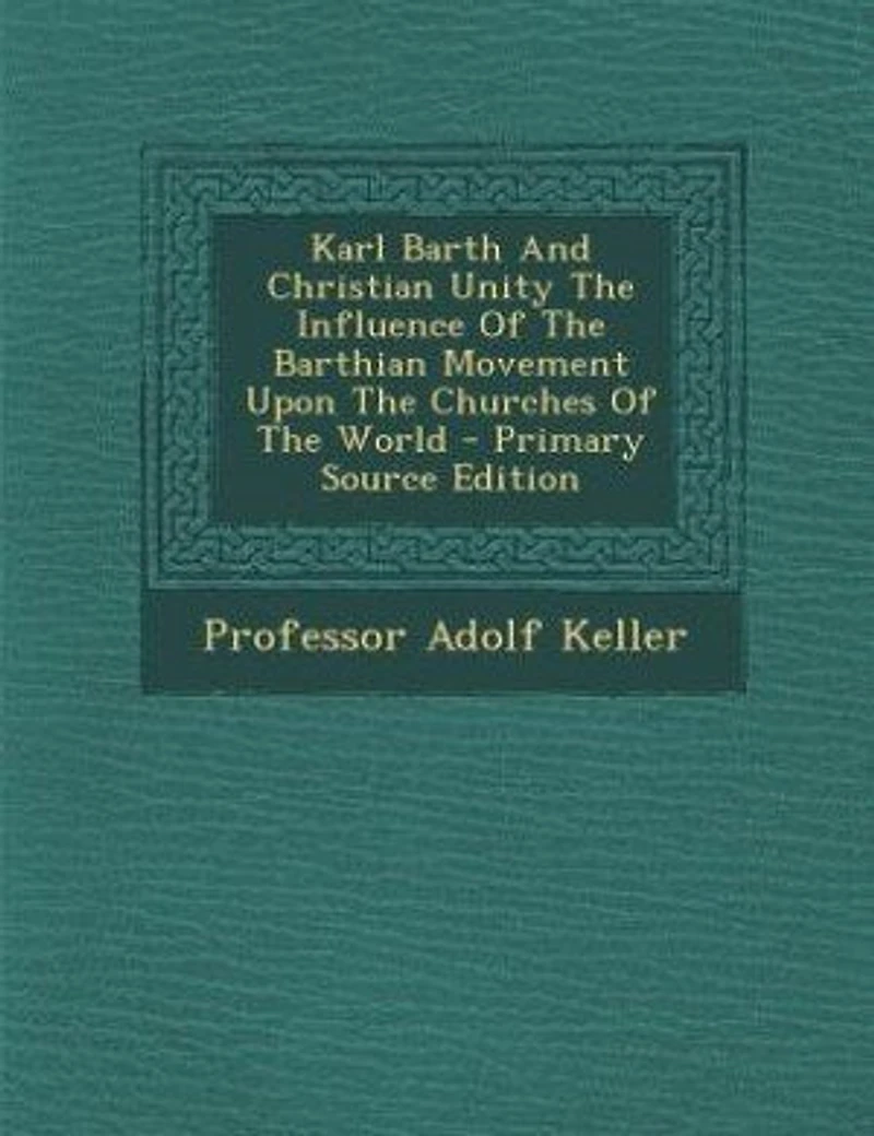 Karl Barth And Christian Unity The Influence Of Barthian Movement Upon Churches World