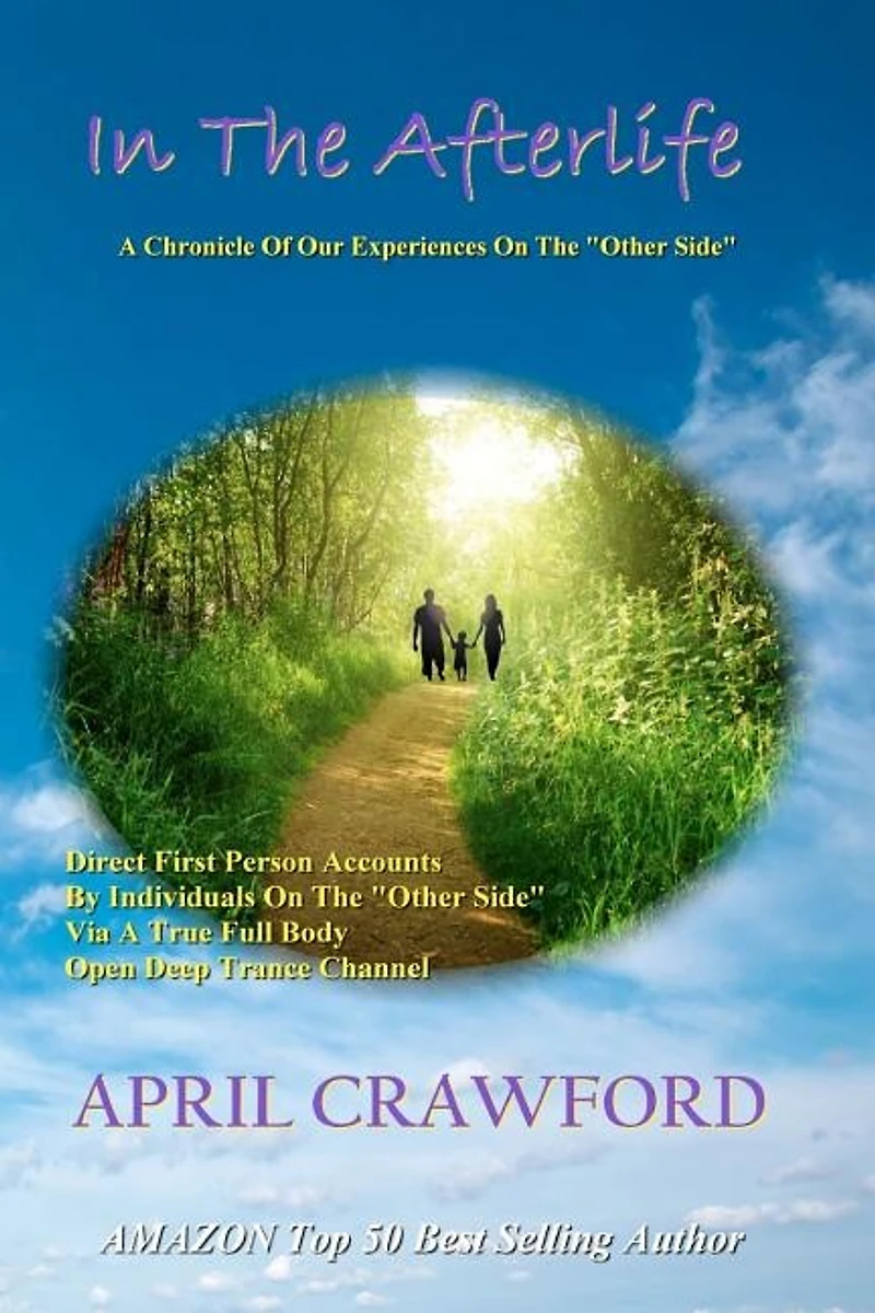 In The Afterlife: A Chronicle Of Our Experiences On The "Other Side" Direct Personal Life After Death Accounts By Individuals On The "Other Side" via a True Full Body Open Deep Trance Channel and Spirit Medium