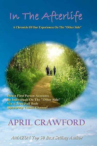 In The Afterlife: A Chronicle Of Our Experiences On The "Other Side" Direct Personal Life After Death Accounts By Individuals On The "Other Side" via a True Full Body Open Deep Trance Channel and Spirit Medium