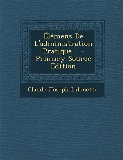 Élémens De L'administration Pratique... - Primary Source Edition