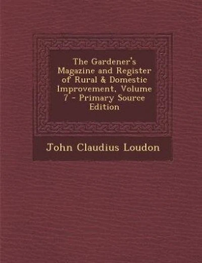 The Gardener's Magazine and Register of Rural & Domestic Improvement, Volume 7 - Primary Source Edition