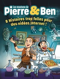 Les aventures de Pierre & Ben: 8 histoires trop folles pour des vidéos Internet !