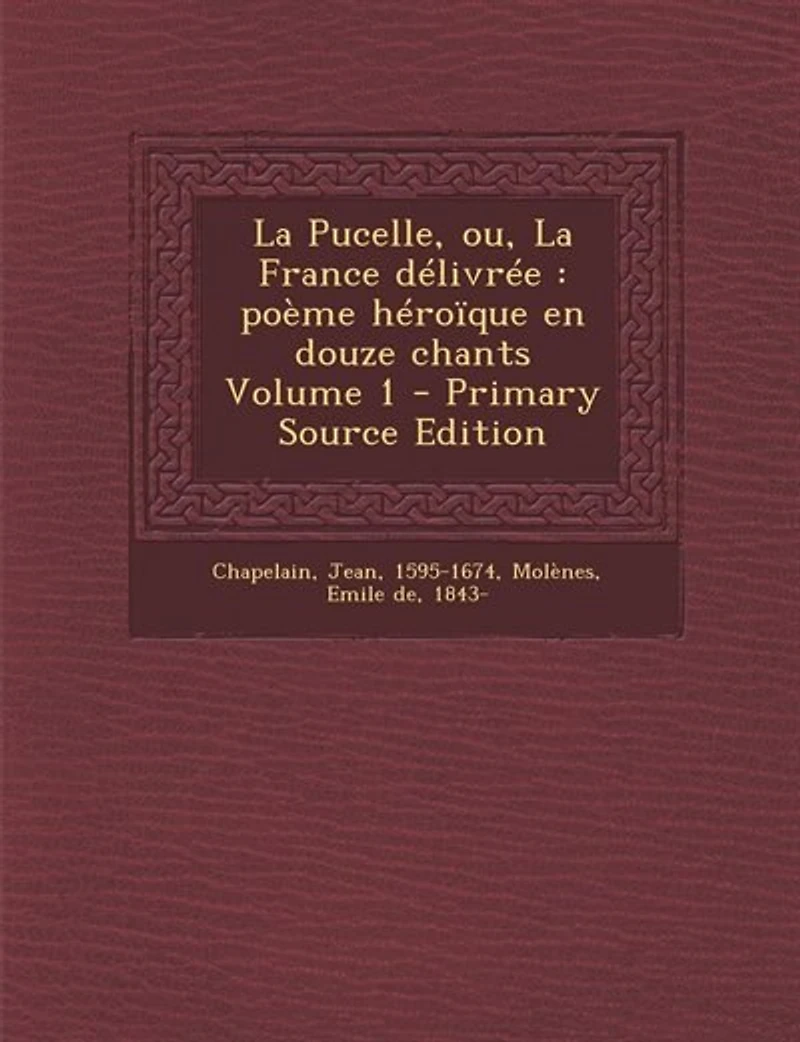La Pucelle, ou, France délivrée: poème héroïque en douze chants Volume 1 - Primary Source Edition