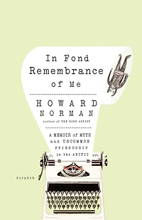 In Fond Remembrance Of Me: A Memoir Of Myth And Uncommon Friendship In The Arctic
