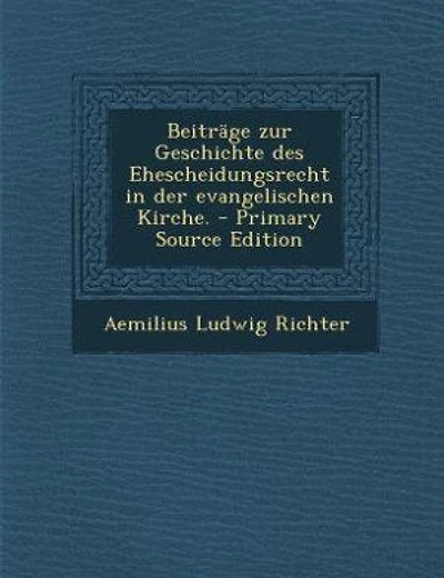 Beiträge zur Geschichte des Ehescheidungsrecht in der evangelischen Kirche. - Primary Source Edition