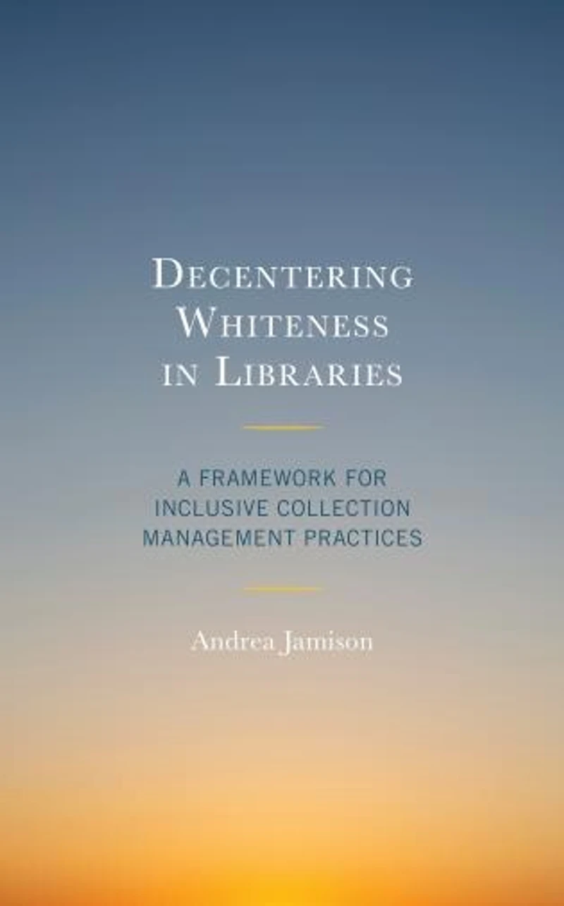 Decentering Whiteness Libraries: A Framework for Inclusive Collection Management Practices
