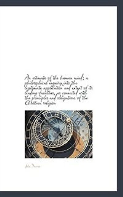 An estimate of the human mind; a philosophical inquiry into the legitimate application and extent of