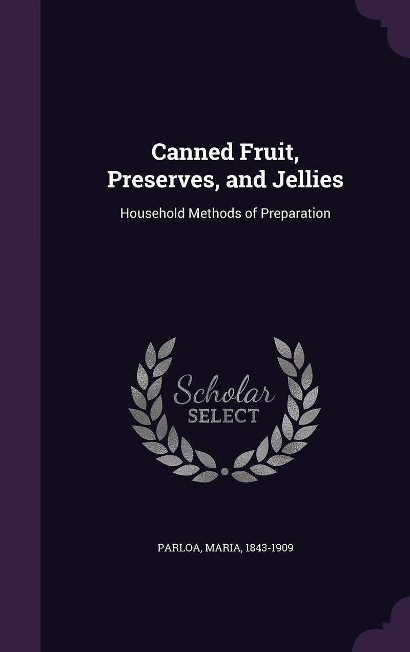 Canned Fruit, Preserves, and Jellies: Household Methods of Preparation (Classic Reprint)