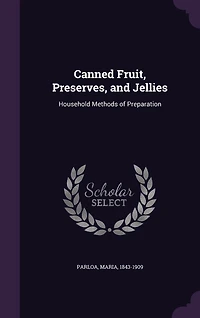 Canned Fruit, Preserves, and Jellies: Household Methods of Preparation (Classic Reprint)