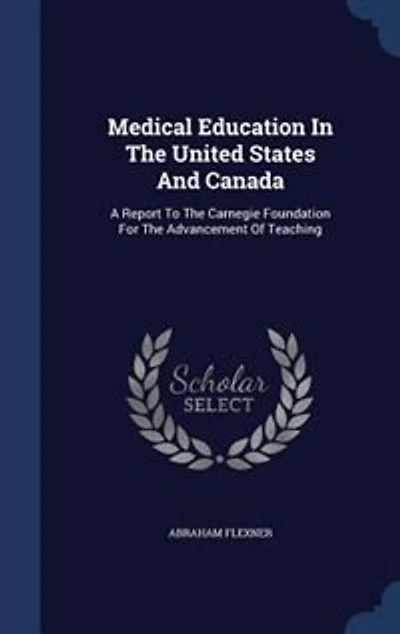 Medical Education In The United States And Canada: A Report To The Carnegie Foundation For The Advancement Of Teaching