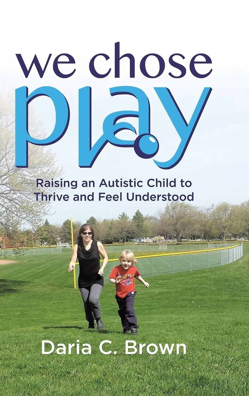 We Chose Play: Raising an Autistic Child to Thrive and Feel Understood