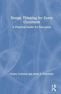 Design Thinking for Every Classroom: A Practical Guide Educators