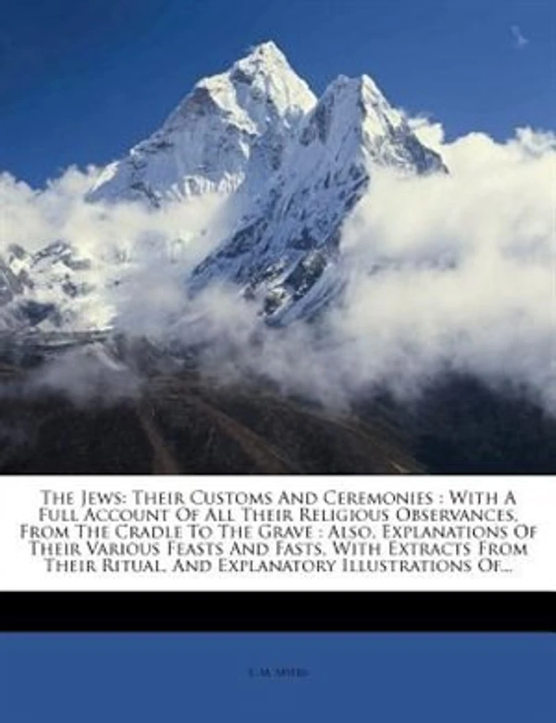 The Jews: Their Customs And Ceremonies : With A Full Account Of All Their Religious Observances, From The Cra