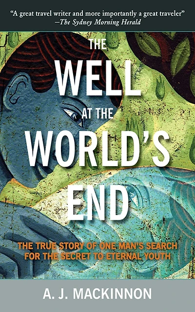 the Well at World's End: One Man's Epic Cross-Continental Quest for Fountain of Youth