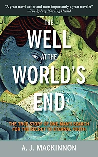 the Well at World's End: One Man's Epic Cross-Continental Quest for Fountain of Youth
