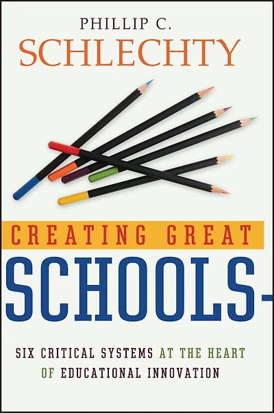 Creating Great Schools: Six Critical Systems at the Heart of Educational Innovation