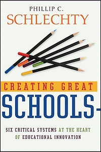 Creating Great Schools: Six Critical Systems at the Heart of Educational Innovation
