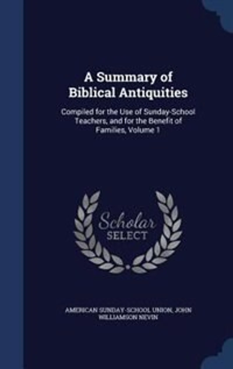 A Summary of Biblical Antiquities: Compiled for the Use Sunday-School Teachers, and Benefit Families, Volume 1