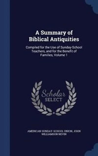 A Summary of Biblical Antiquities: Compiled for the Use Sunday-School Teachers, and Benefit Families, Volume 1