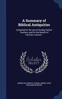 A Summary of Biblical Antiquities: Compiled for the Use Sunday-School Teachers, and Benefit Families, Volume 1