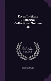 Essex Institute Historical Collections, Volume 38