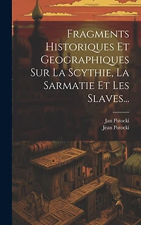 Fragments Historiques Et Geographiques Sur La Scythie, La Sarmatie Et Les Slaves...