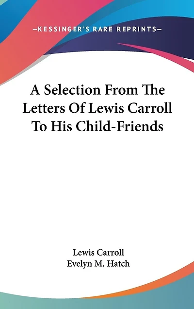 A Selection From The Letters Of Lewis Carroll To His Child-Friends
