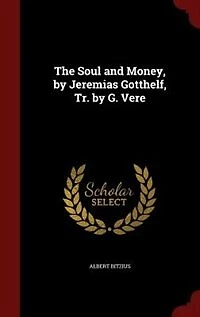 The Soul and Money, by Jeremias Gotthelf, Tr. G. Vere