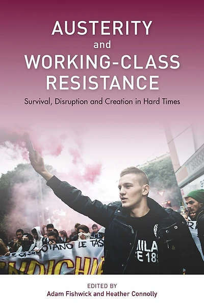 Austerity and Working-Class Resistance: Survival, Disruption Creation Hard Times