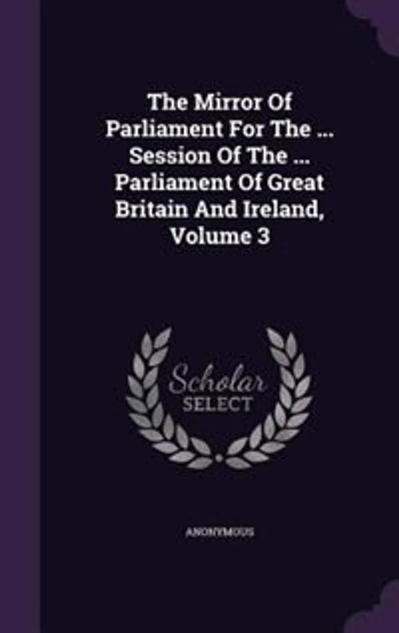 The Mirror Of Parliament For ... Session Great Britain And Ireland, Volume 3
