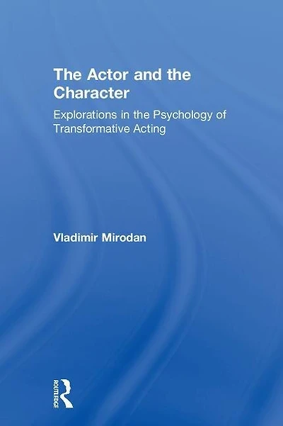 the Actor and Character: Explorations Psychology of Transformative Acting