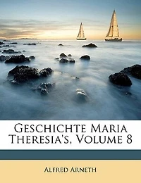 Geschichte Maria Theresia's, Volume 8