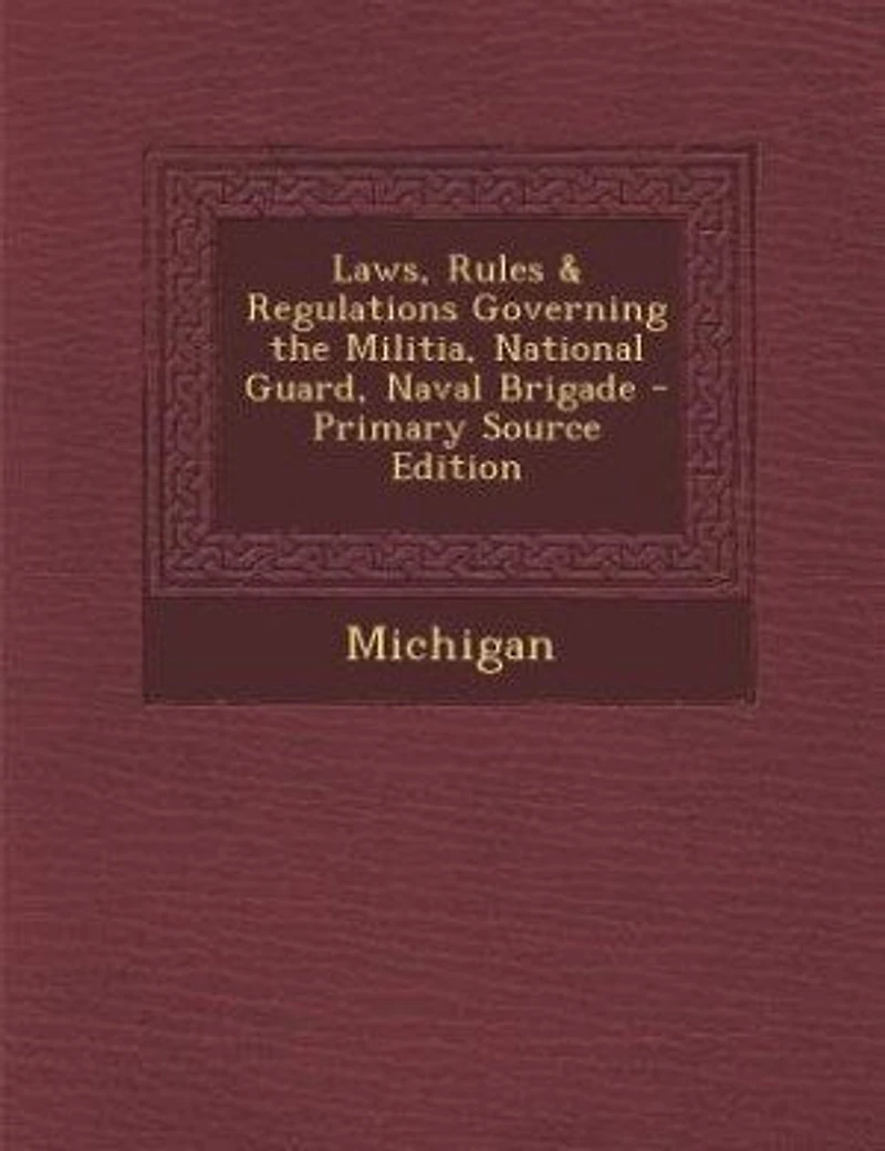 Laws, Rules & Regulations Governing the Militia, National Guard, Naval Brigade - Primary Source Edition