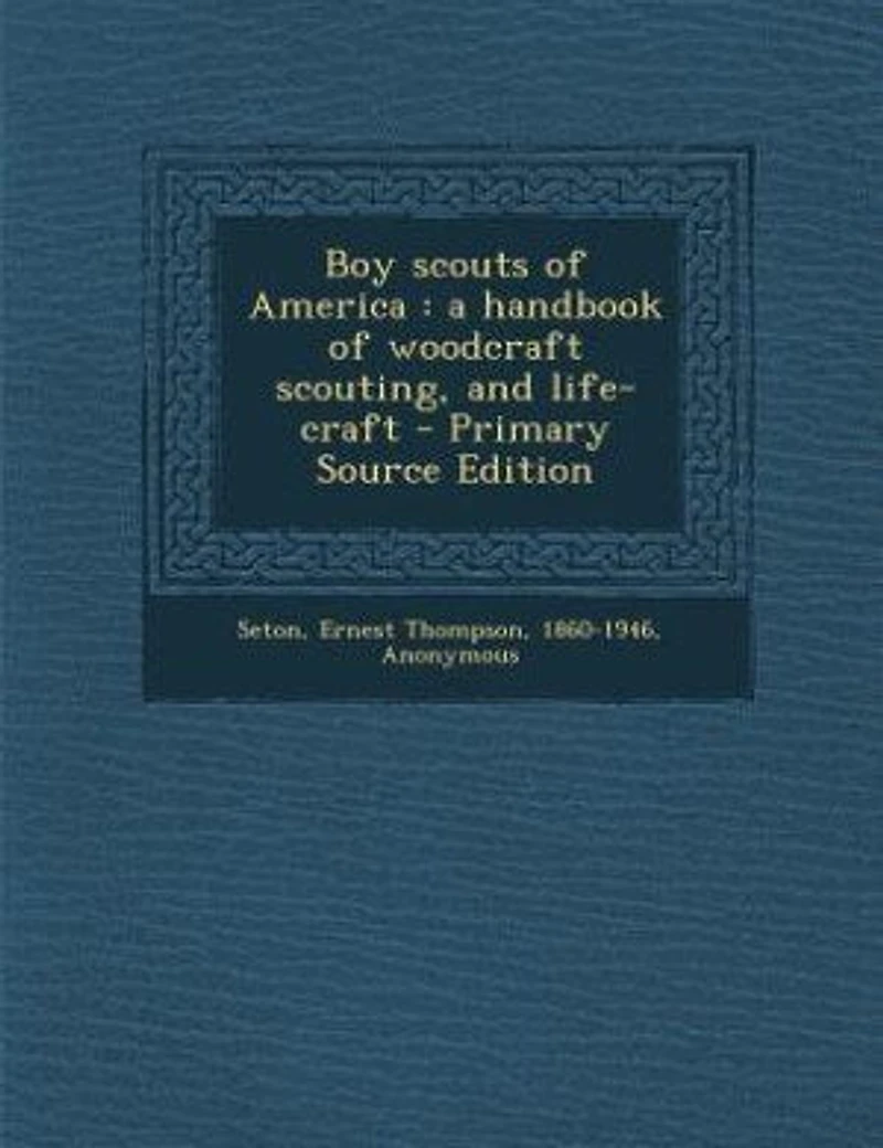 Boy scouts of America: a handbook of woodcraft scouting, and life-craft