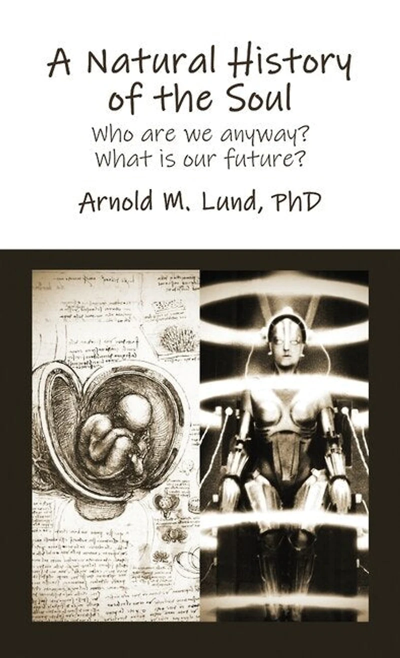 A Natural History Of The Soul: Who Are We Anyway? What Is Our Future?