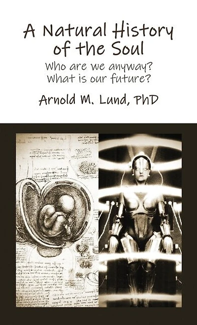 A Natural History Of The Soul: Who Are We Anyway? What Is Our Future?