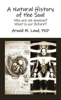 A Natural History Of The Soul: Who Are We Anyway? What Is Our Future?