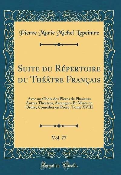 Suite du Répertoire Théâtre Français, Vol. 77: Avec un Choix des Pièces de Plusieurs Autres Théâtres, Arrangées Et Mises en Ordre; Comédies Pro