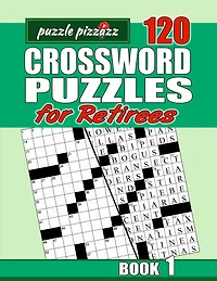 Puzzle Pizzazz 120 Crossword Puzzles for Retirees Book 1: Smart Relaxation to Challenge Your Brain and Exercise Your Mind