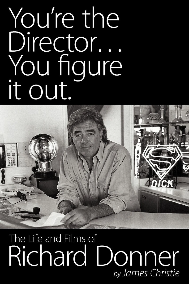 You're The Director...you Figure It Out. Life And Films Of Richard Donner