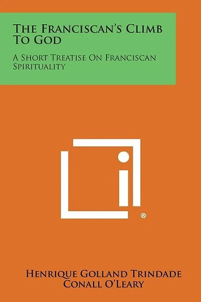 The Franciscan's Climb to God: A Short Treatise on Franciscan Spirituality