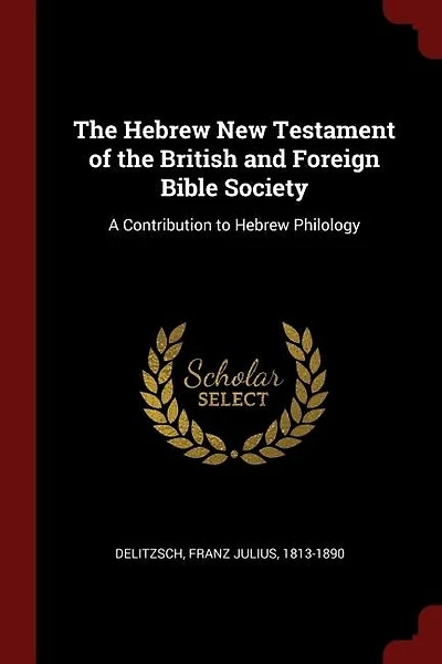 The Hebrew New Testament of the British and Foreign Bible Society: A Contribution to Hebrew Philology