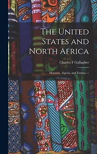 The United States and North Africa: Morocco, Algeria, and Tunisia. --