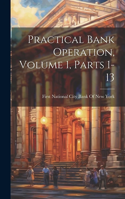 Practical Bank Operation, Volume 1, parts 1-13